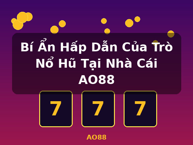 Bí Ẩn Hấp Dẫn Của Trò Nổ Hũ Tại Nhà Cái AO88 - AO88