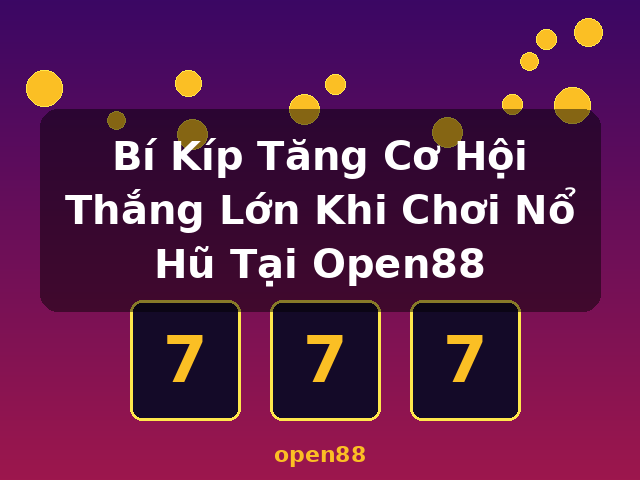 Bí Kíp Tăng Cơ Hội Thắng Lớn Khi Chơi Nổ Hũ Tại Open88 - open88 Bí Kíp Tăng Cơ Hội Thắng Lớn Khi Chơi Nổ Hũ Tại Open88 - open88