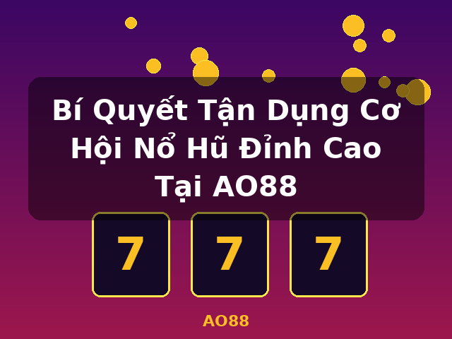 Bí Quyết Tận Dụng Cơ Hội Nổ Hũ Đỉnh Cao Tại AO88 - AO88