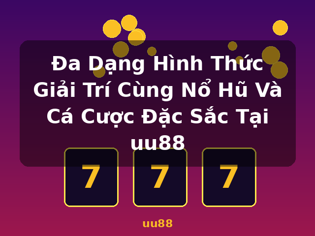 Đa Dạng Hình Thức Giải Trí Cùng Nổ Hũ Và Cá Cược Đặc Sắc Tại uu88 - uu88