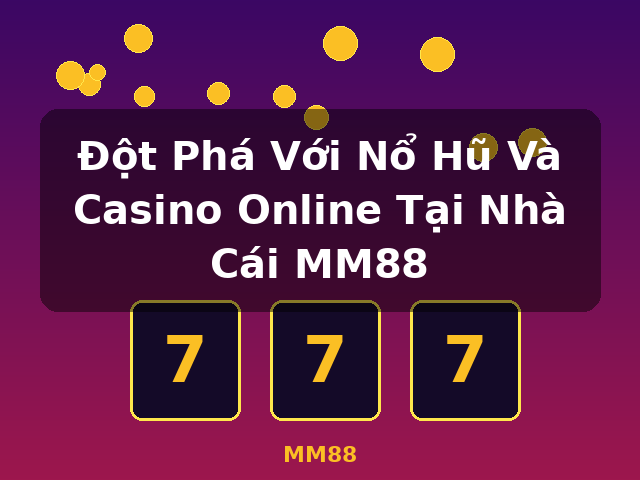 Đột Phá Với Nổ Hũ Và Casino Online Tại Nhà Cái MM88 - MM88