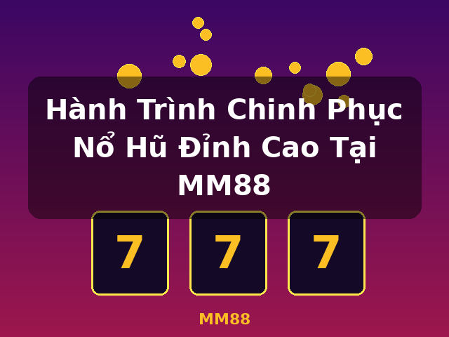 Hành Trình Chinh Phục Nổ Hũ Đỉnh Cao Tại MM88 - MM88