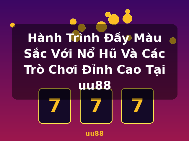Hành Trình Đầy Màu Sắc Với Nổ Hũ Và Các Trò Chơi Đỉnh Cao Tại uu88 - uu88