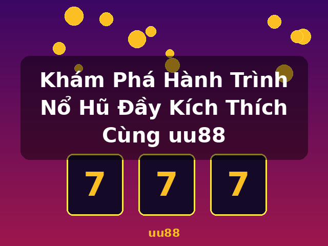 Khám Phá Hành Trình Nổ Hũ Đầy Kích Thích Cùng uu88 - uu88