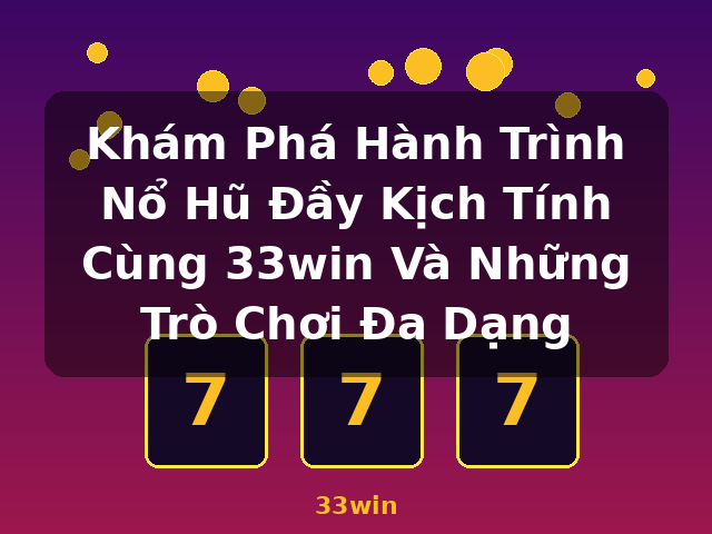Khám Phá Hành Trình Nổ Hũ Đầy Kịch Tính Cùng 33win Và Những Trò Chơi Đa Dạng - 33win