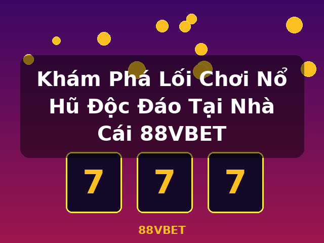 Khám Phá Lối Chơi Nổ Hũ Độc Đáo Tại Nhà Cái 88VBET - 88VBET