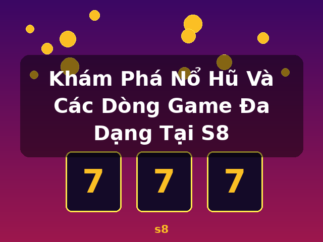 Khám Phá Nổ Hũ Và Các Dòng Game Đa Dạng Tại S8 - s8