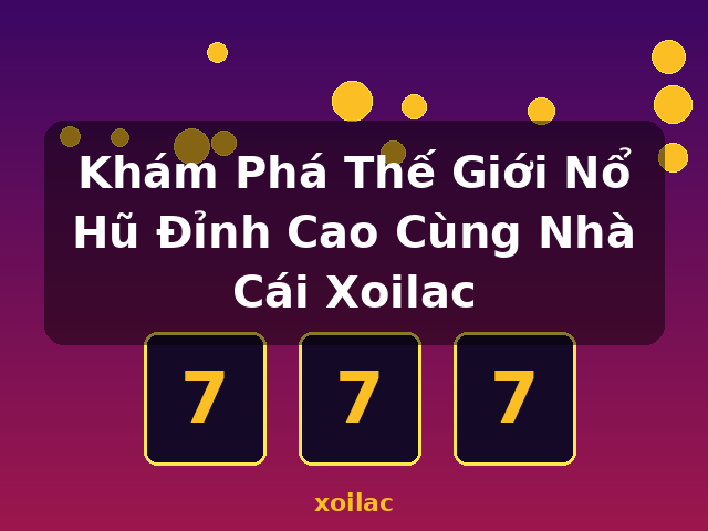 Khám Phá Thế Giới Nổ Hũ Đỉnh Cao Cùng Nhà Cái Xoilac - xoilac
