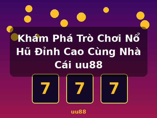 Khám Phá Trò Chơi Nổ Hũ Đỉnh Cao Cùng Nhà Cái uu88 - uu88 Khám Phá Trò Chơi Nổ Hũ Đỉnh Cao Cùng Nhà Cái uu88 - uu88