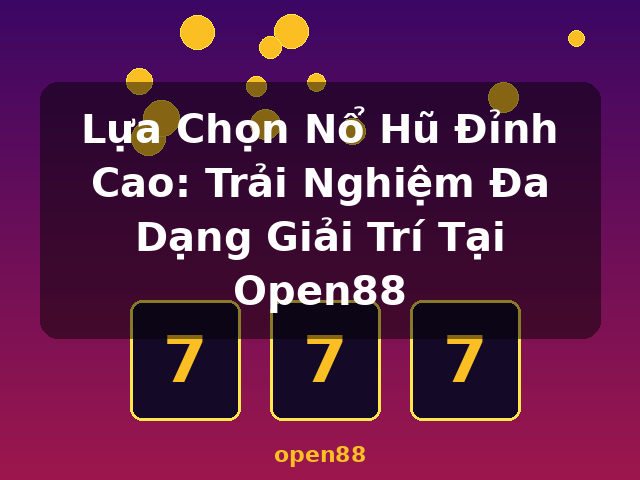 Lựa Chọn Nổ Hũ Đỉnh Cao: Trải Nghiệm Đa Dạng Giải Trí Tại Open88 - open88