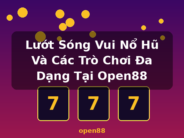 Lướt Sóng Vui Nổ Hũ Và Các Trò Chơi Đa Dạng Tại Open88 - open88