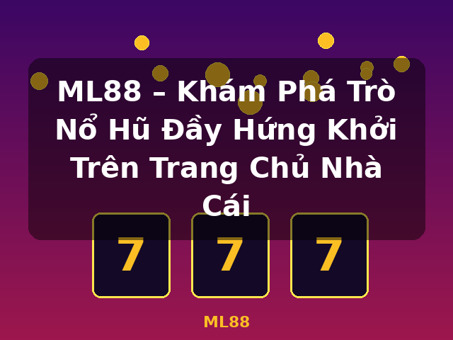 ML88 – Khám Phá Trò Nổ Hũ Đầy Hứng Khởi Trên Trang Chủ Nhà Cái - ML88