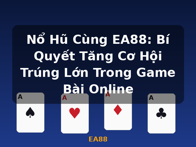 Nổ Hũ Cùng EA88: Bí Quyết Tăng Cơ Hội Trúng Lớn Trong Game Bài Online - EA88