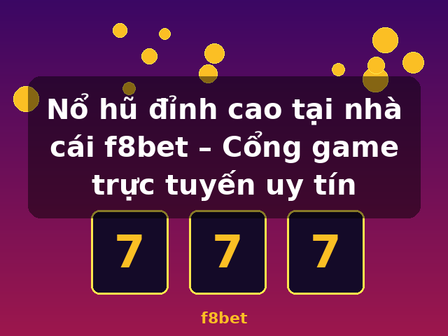 Nổ hũ đỉnh cao tại nhà cái f8bet – Cổng game trực tuyến uy tín - f8bet