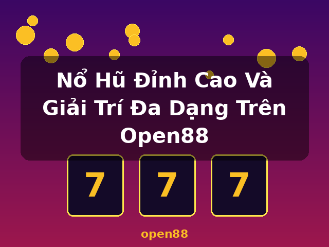 Nổ Hũ Đỉnh Cao Và Giải Trí Đa Dạng Trên Open88 - open88