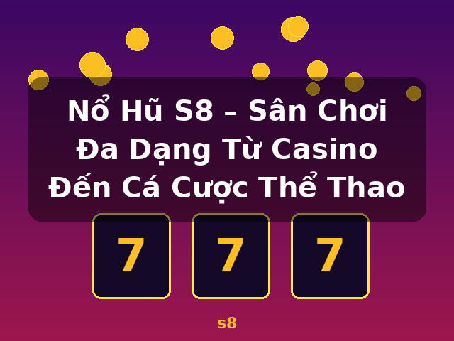 Nổ Hũ S8 – Sân Chơi Đa Dạng Từ Casino Đến Cá Cược Thể Thao - s8