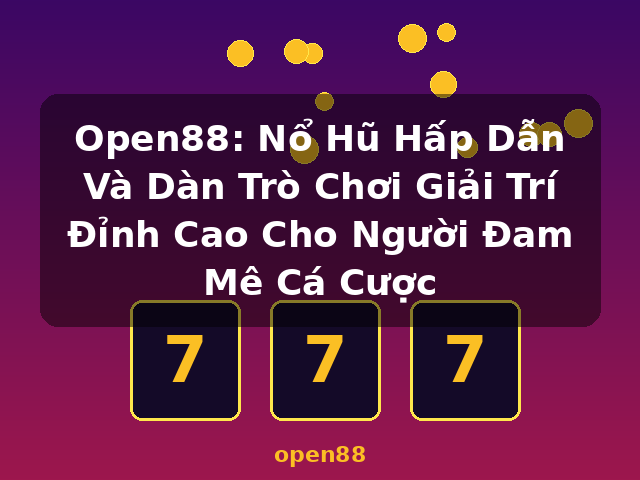 Open88: Nổ Hũ Hấp Dẫn Và Dàn Trò Chơi Giải Trí Đỉnh Cao Cho Người Đam Mê Cá Cược - open88