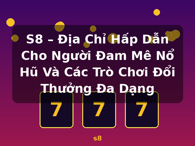 S8 – Địa Chỉ Hấp Dẫn Cho Người Đam Mê Nổ Hũ Và Các Trò Chơi Đổi Thưởng Đa Dạng - s8 S8 – Địa Chỉ Hấp Dẫn Cho Người Đam Mê Nổ Hũ Và Các Trò Chơi Đổi Thưởng Đa Dạng - s8