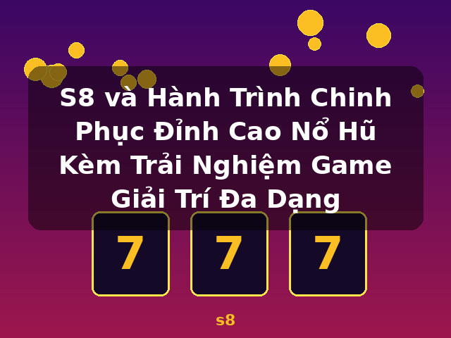 S8 và Hành Trình Chinh Phục Đỉnh Cao Nổ Hũ Kèm Trải Nghiệm Game Giải Trí Đa Dạng - s8