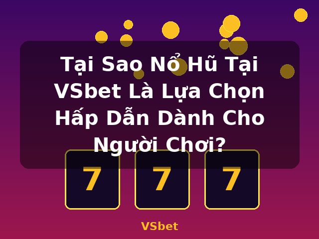 Tại Sao Nổ Hũ Tại VSbet Là Lựa Chọn Hấp Dẫn Dành Cho Người Chơi? - VSbet