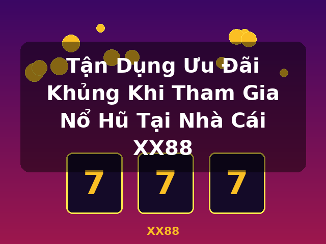 Tận Dụng Ưu Đãi Khủng Khi Tham Gia Nổ Hũ Tại Nhà Cái XX88 - XX88