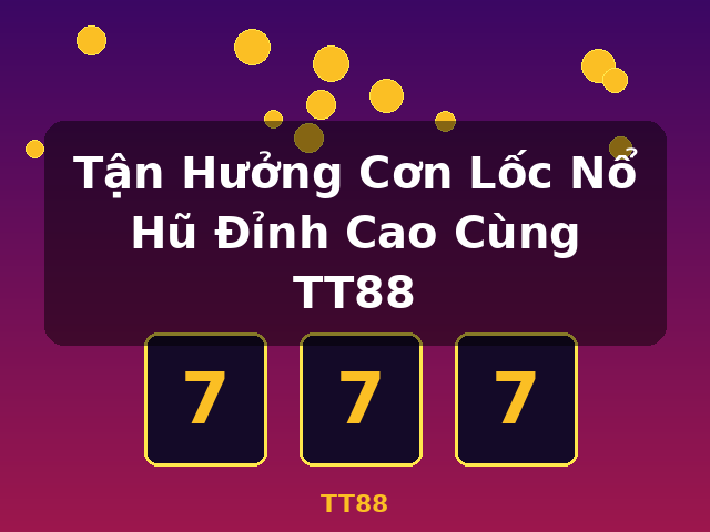 Tận Hưởng Cơn Lốc Nổ Hũ Đỉnh Cao Cùng TT88 - TT88