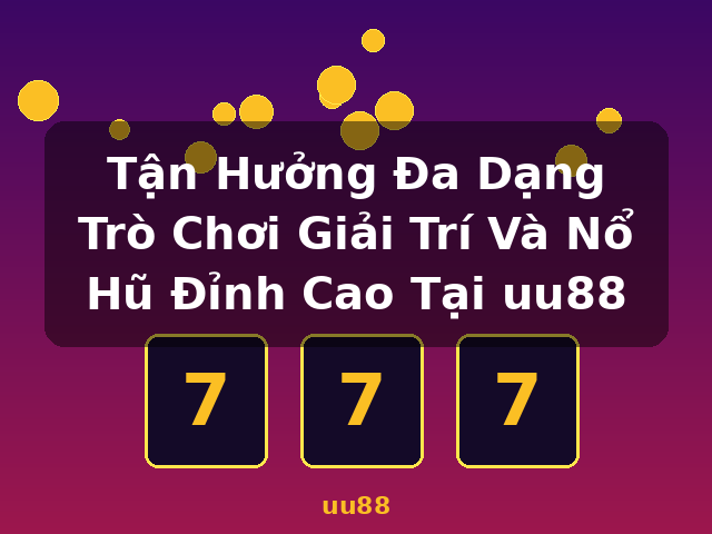 Tận Hưởng Đa Dạng Trò Chơi Giải Trí Và Nổ Hũ Đỉnh Cao Tại uu88 - uu88