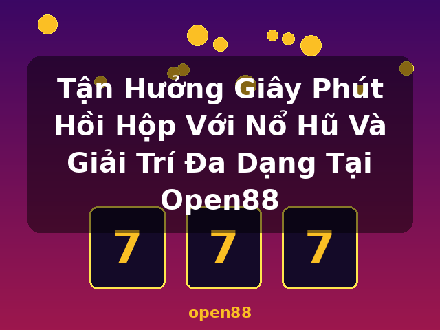 Tận Hưởng Giây Phút Hồi Hộp Với Nổ Hũ Và Giải Trí Đa Dạng Tại Open88 - open88