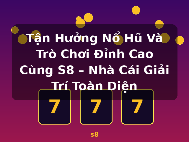 Tận Hưởng Nổ Hũ Và Trò Chơi Đỉnh Cao Cùng S8 – Nhà Cái Giải Trí Toàn Diện - s8