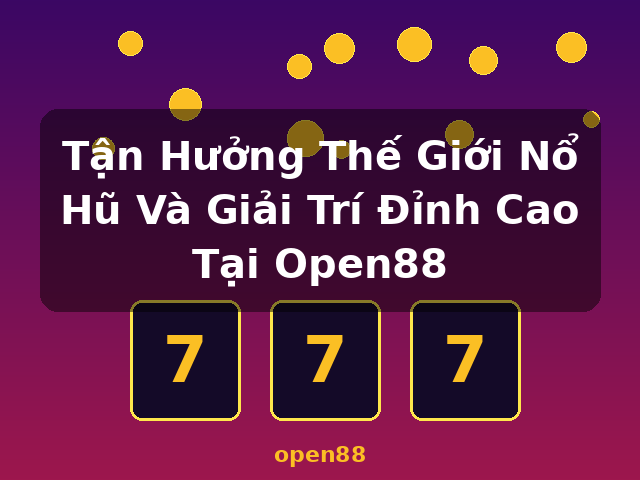 Tận Hưởng Thế Giới Nổ Hũ Và Giải Trí Đỉnh Cao Tại Open88 - open88