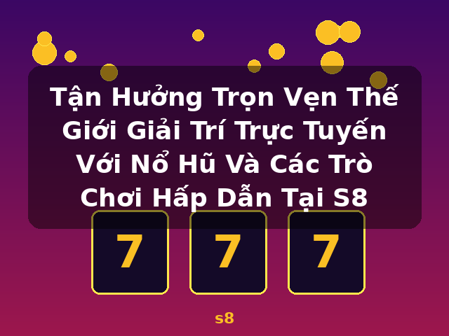 Tận Hưởng Trọn Vẹn Thế Giới Giải Trí Trực Tuyến Với Nổ Hũ Và Các Trò Chơi Hấp Dẫn Tại S8 - s8