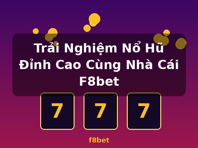 Trải Nghiệm Nổ Hũ Đỉnh Cao Cùng Nhà Cái F8bet - f8bet