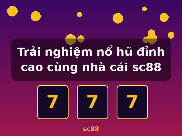 Trải nghiệm nổ hũ đỉnh cao cùng nhà cái sc88 - sc88