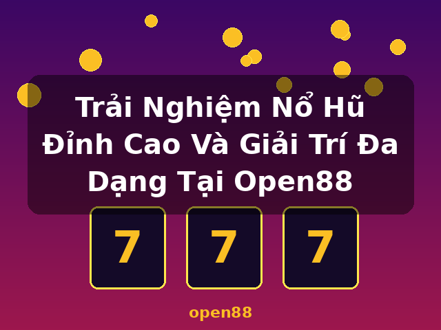 Trải Nghiệm Nổ Hũ Đỉnh Cao Và Giải Trí Đa Dạng Tại Open88 - open88