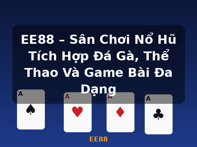 EE88 – Sân Chơi Nổ Hũ Tích Hợp Đá Gà, Thể Thao Và Game Bài Đa Dạng - EE88