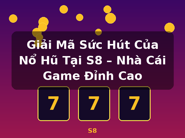 Giải Mã Sức Hút Của Nổ Hũ Tại S8 – Nhà Cái Game Đỉnh Cao - S8