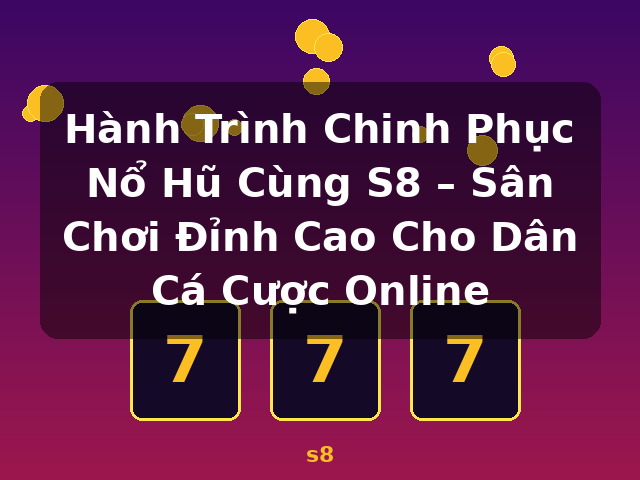 Hành Trình Chinh Phục Nổ Hũ Cùng S8 – Sân Chơi Đỉnh Cao Cho Dân Cá Cược Online - s8