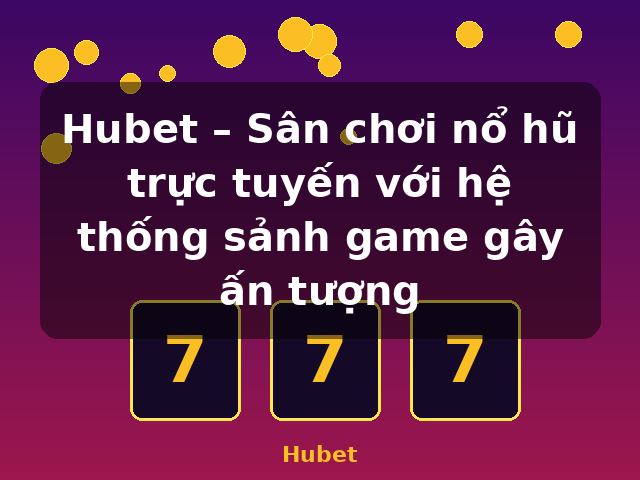 Hubet – Sân chơi nổ hũ trực tuyến với hệ thống sảnh game gây ấn tượng - Hubet
