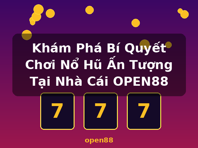 Khám Phá Bí Quyết Chơi Nổ Hũ Ấn Tượng Tại Nhà Cái OPEN88 - open88 Khám Phá Bí Quyết Chơi Nổ Hũ Ấn Tượng Tại Nhà Cái OPEN88 - open88