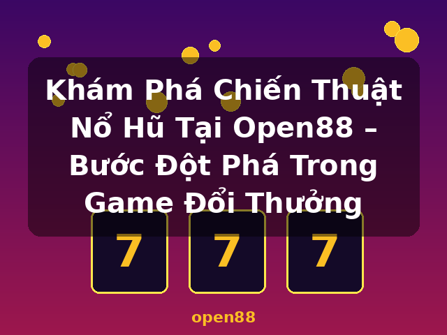 Khám Phá Chiến Thuật Nổ Hũ Tại Open88 – Bước Đột Phá Trong Game Đổi Thưởng - open88