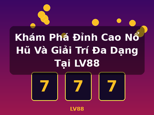 Khám Phá Đỉnh Cao Nổ Hũ Và Giải Trí Đa Dạng Tại LV88 - LV88