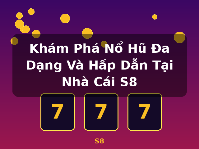 Khám Phá Nổ Hũ Đa Dạng Và Hấp Dẫn Tại Nhà Cái S8 - S8