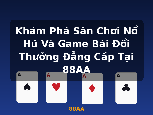 Khám Phá Sân Chơi Nổ Hũ Và Game Bài Đổi Thưởng Đẳng Cấp Tại 88AA - 88AA