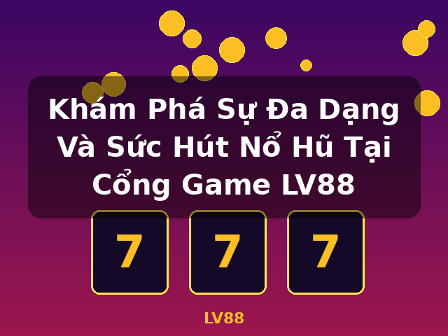 Khám Phá Sự Đa Dạng Và Sức Hút Nổ Hũ Tại Cổng Game LV88 - LV88