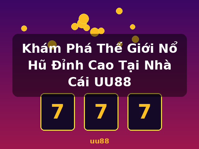 Khám Phá Thế Giới Nổ Hũ Đỉnh Cao Tại Nhà Cái UU88 - uu88