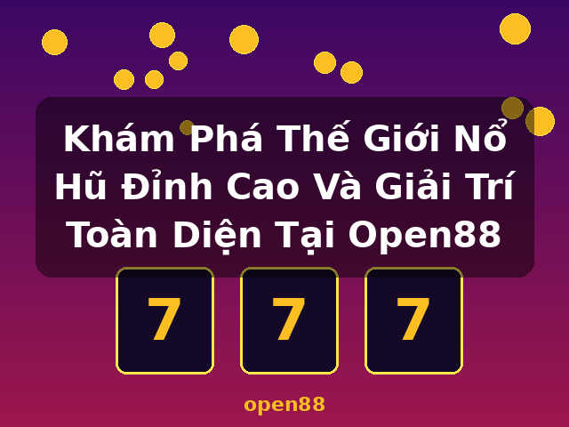 Khám Phá Thế Giới Nổ Hũ Đỉnh Cao Và Giải Trí Toàn Diện Tại Open88 - open88