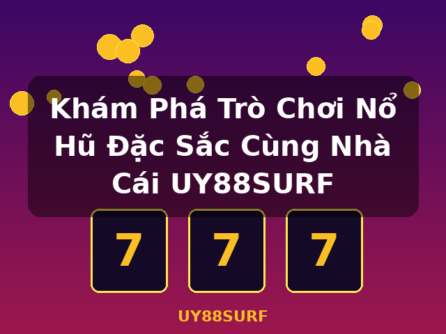 Khám Phá Trò Chơi Nổ Hũ Đặc Sắc Cùng Nhà Cái UY88SURF - UY88SURF