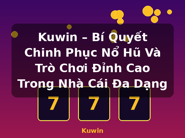 Kuwin – Bí Quyết Chinh Phục Nổ Hũ Và Trò Chơi Đỉnh Cao Trong Nhà Cái Đa Dạng - Kuwin
