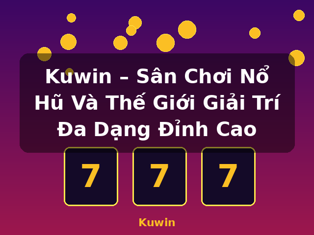 Kuwin – Sân Chơi Nổ Hũ Và Thế Giới Giải Trí Đa Dạng Đỉnh Cao - Kuwin