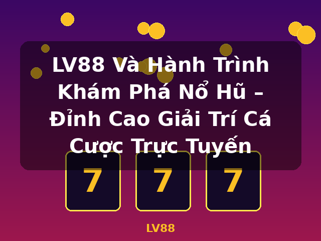 LV88 Và Hành Trình Khám Phá Nổ Hũ – Đỉnh Cao Giải Trí Cá Cược Trực Tuyến - LV88
